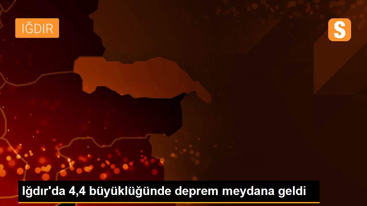 Iğdır\'da 4,4 büyüklüğünde deprem meydana geldi