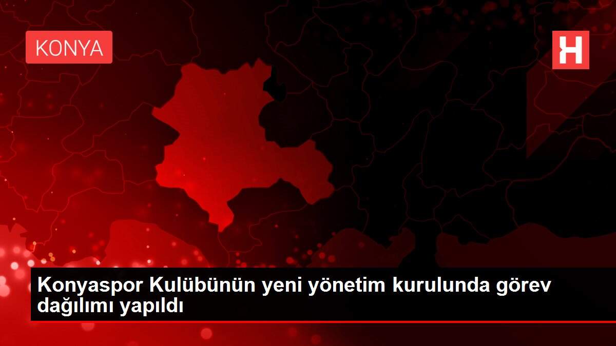 Konyaspor Kulübünün yeni yönetim kurulunda görev dağılımı yapıldı