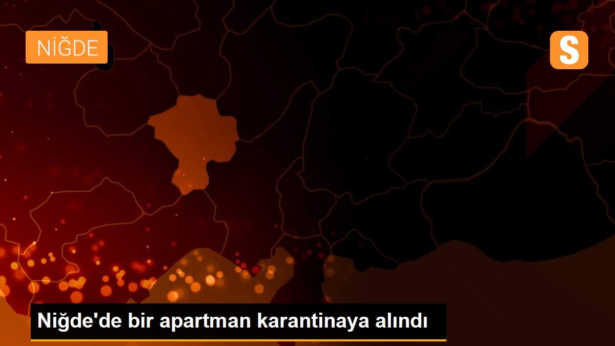 Niğde\'de bir apartman karantinaya alındı