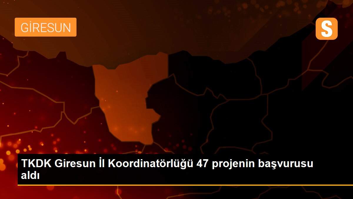 TKDK Giresun İl Koordinatörlüğü 47 projenin başvurusu aldı