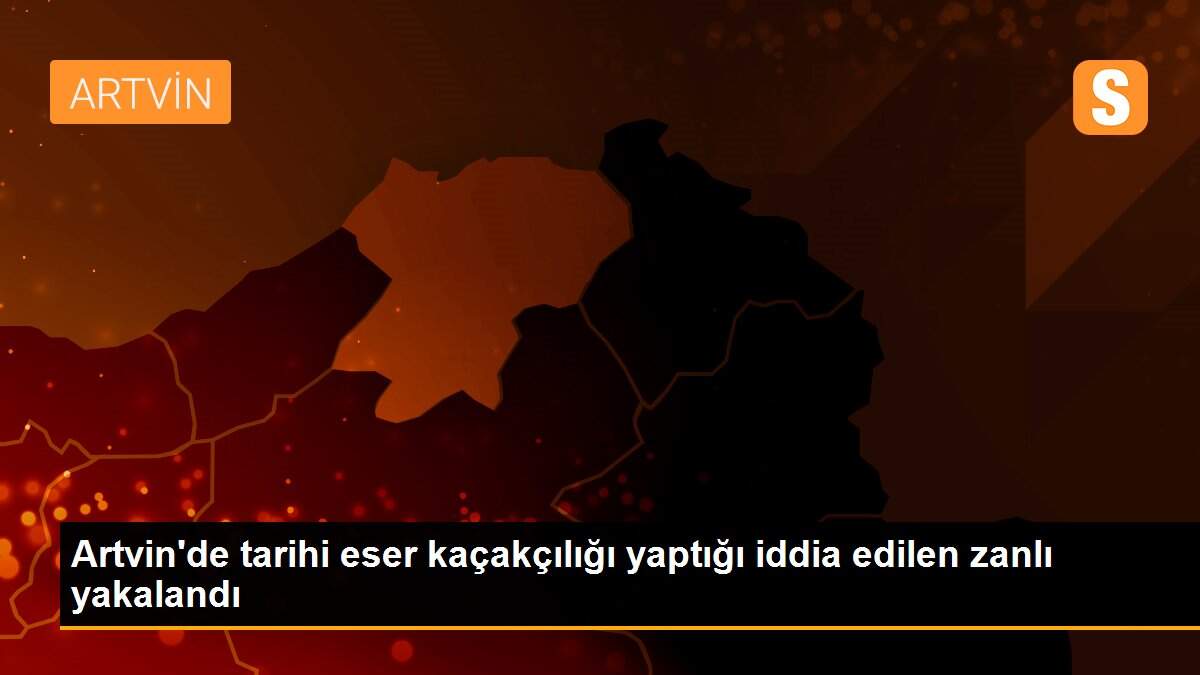 Artvin\'de tarihi eser kaçakçılığı yaptığı iddia edilen zanlı yakalandı