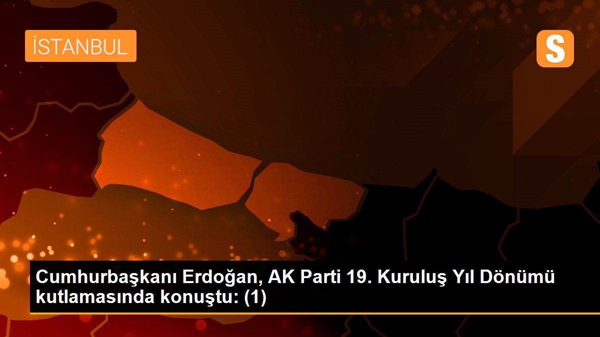 Cumhurbaşkanı Erdoğan, AK Parti 19. Kuruluş Yıl Dönümü kutlamasında konuştu: (1)