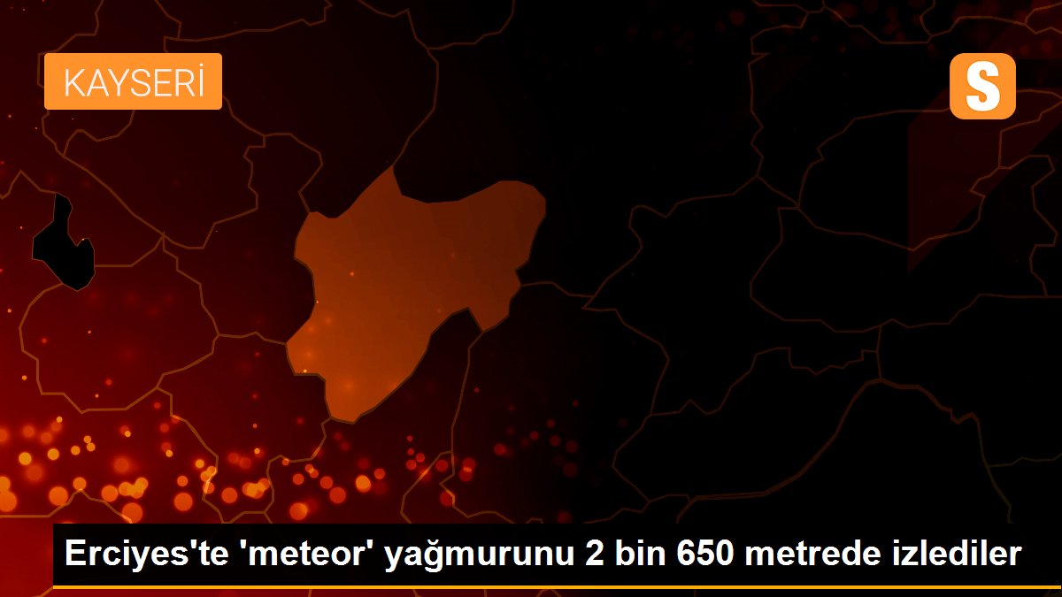Son dakika haber: Erciyes\'te \'meteor\' yağmurunu 2 bin 650 metrede izlediler