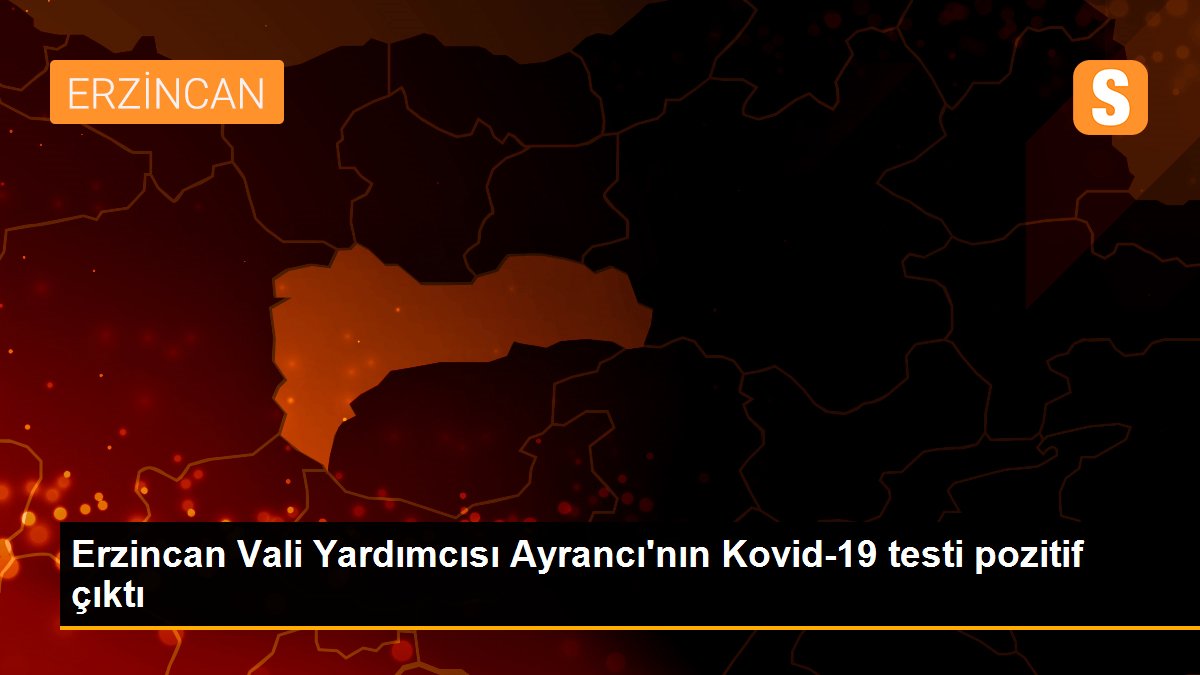 Erzincan Vali Yardımcısı Ayrancı\'nın Kovid-19 testi pozitif çıktı
