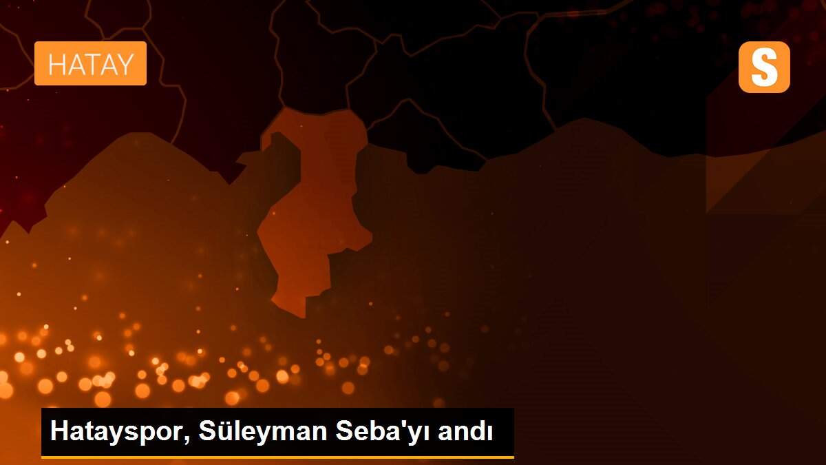 Hatayspor, Süleyman Seba\'yı andı