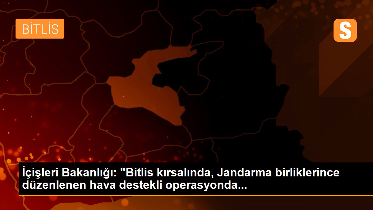 Son dakika haberi! İçişleri Bakanlığı: "Bitlis kırsalında, Jandarma birliklerince düzenlenen hava destekli operasyonda...