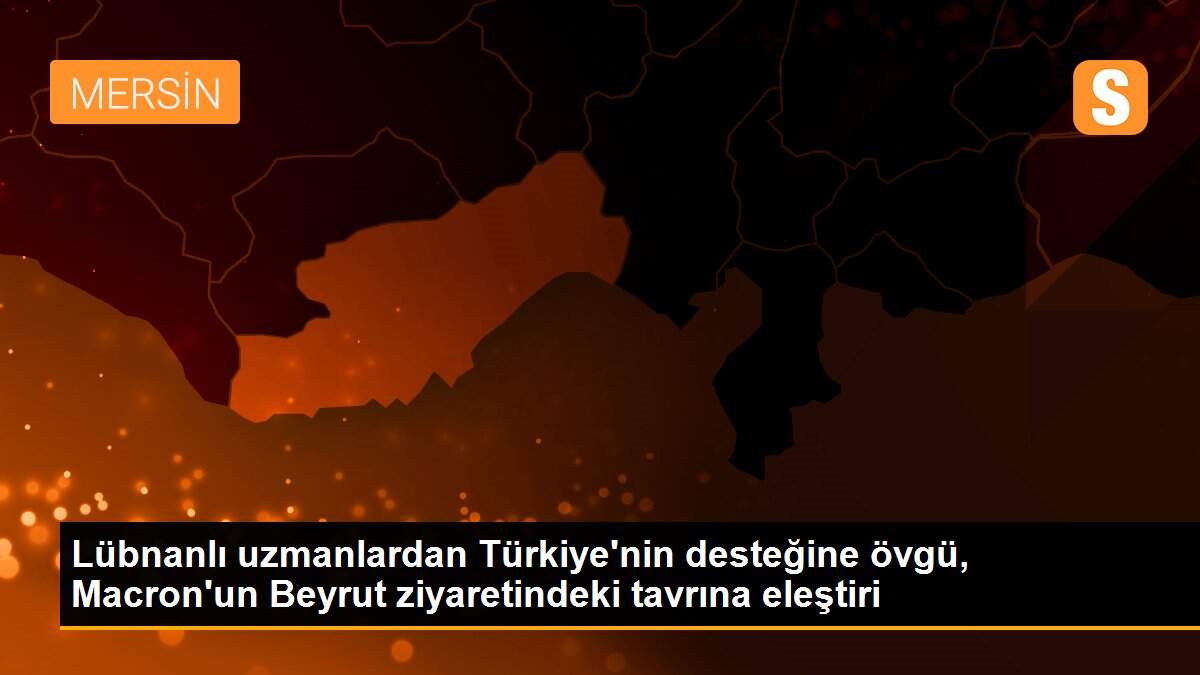 Son dakika haberleri! Lübnanlı uzmanlardan Türkiye\'nin desteğine övgü, Macron\'un Beyrut ziyaretindeki tavrına eleştiri