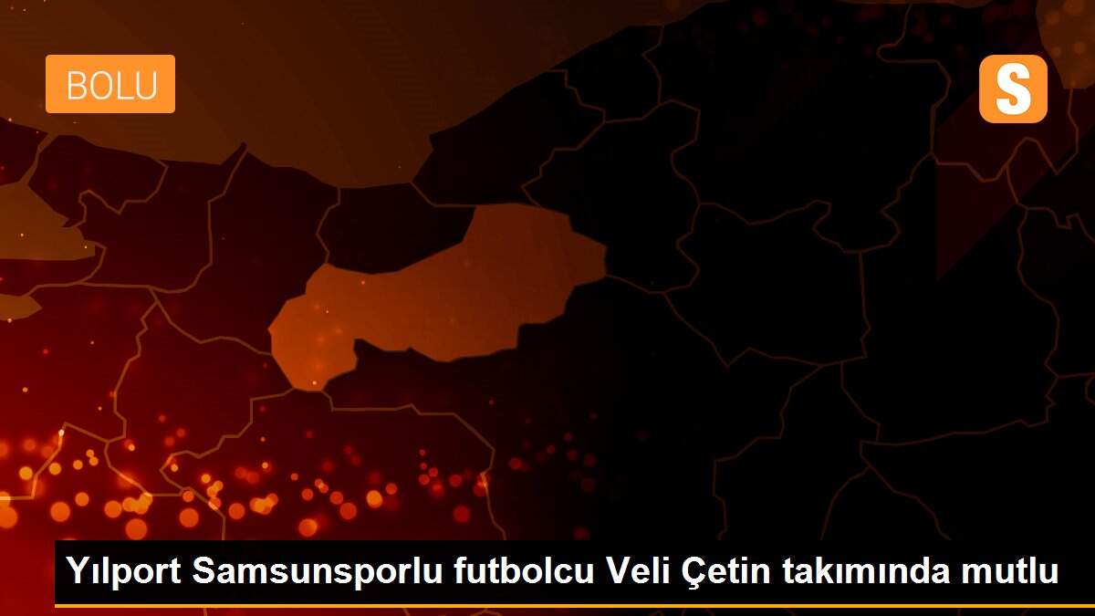 Yılport Samsunsporlu futbolcu Veli Çetin takımında mutlu