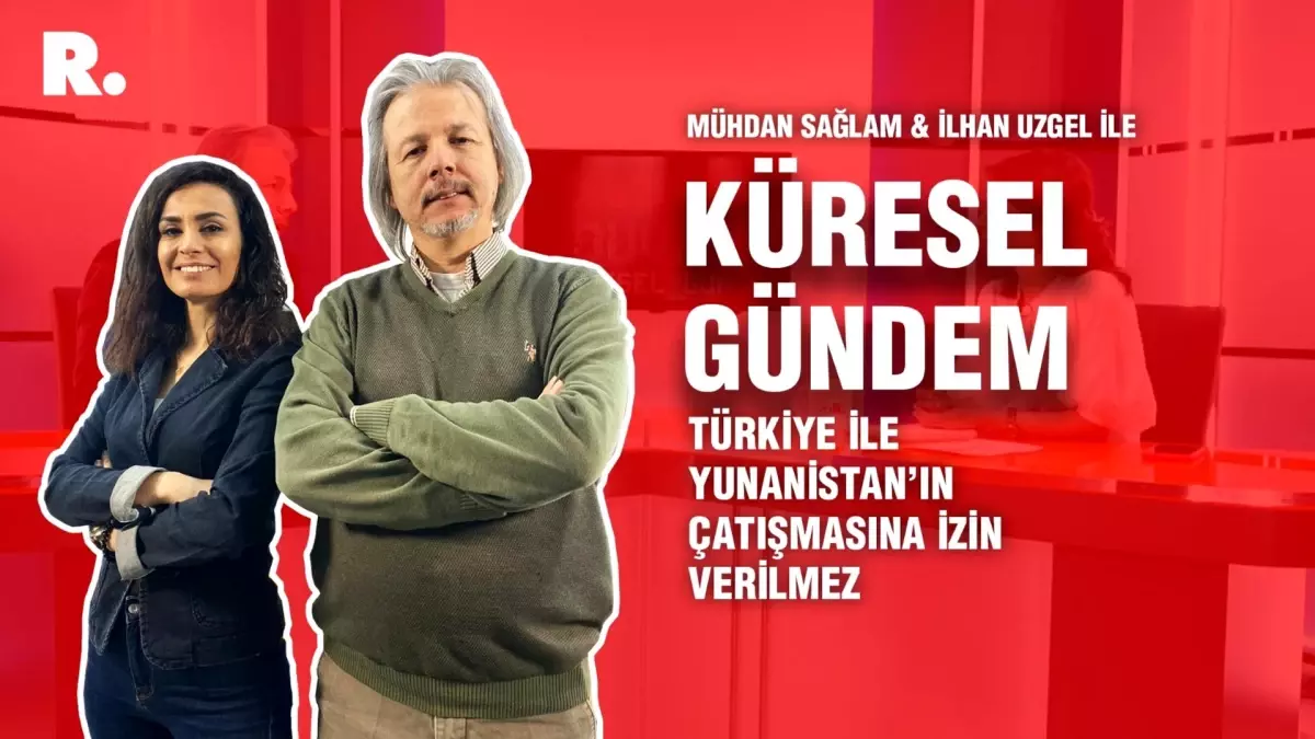 Küresel Gündem... İlhan Uzgel: Türkiye ile Yunanistan\'ın çatışmasına izin verilmez