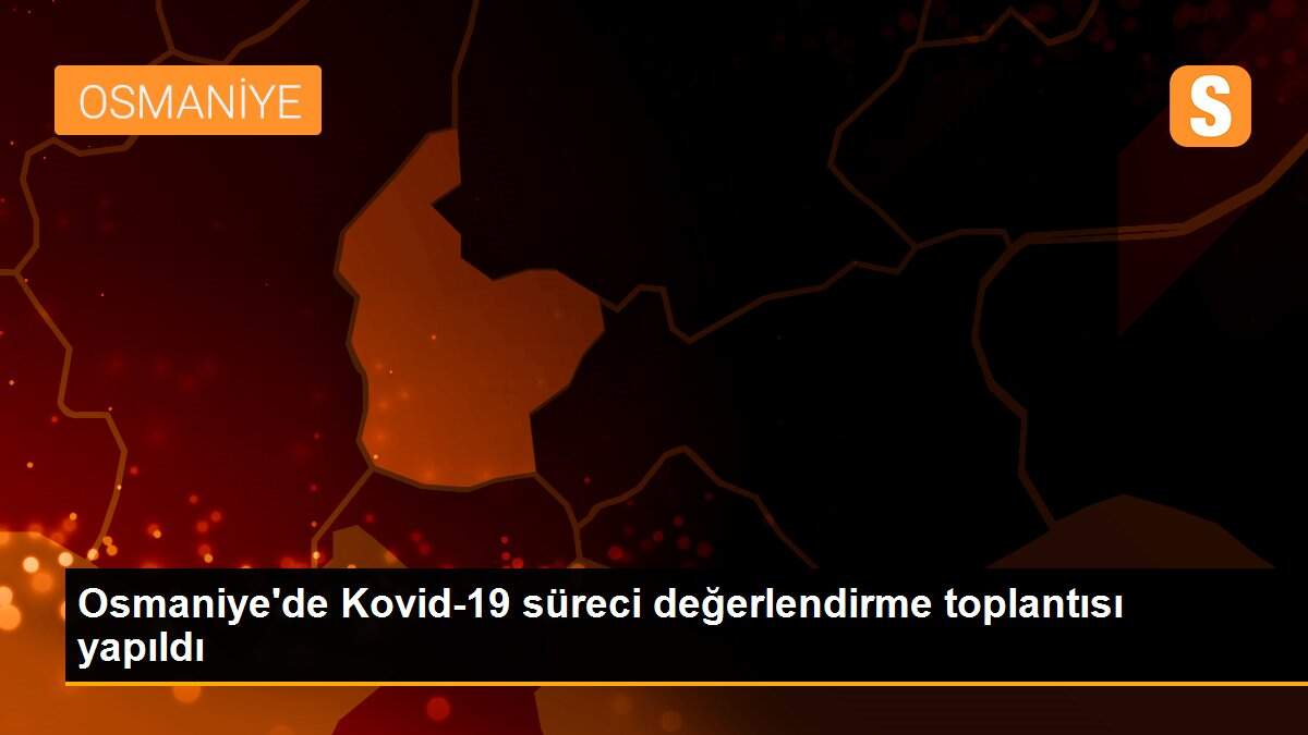 Son dakika haber! Osmaniye\'de Kovid-19 süreci değerlendirme toplantısı yapıldı