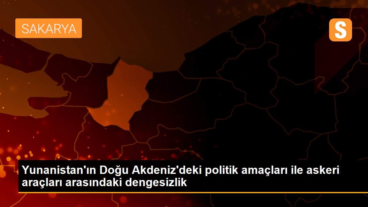 Son dakika haberi! Yunanistan\'ın Doğu Akdeniz\'deki politik amaçları ile askeri araçları arasındaki dengesizlik