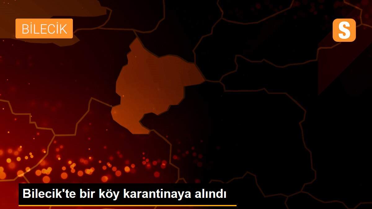 Bilecik\'te bir köy karantinaya alındı