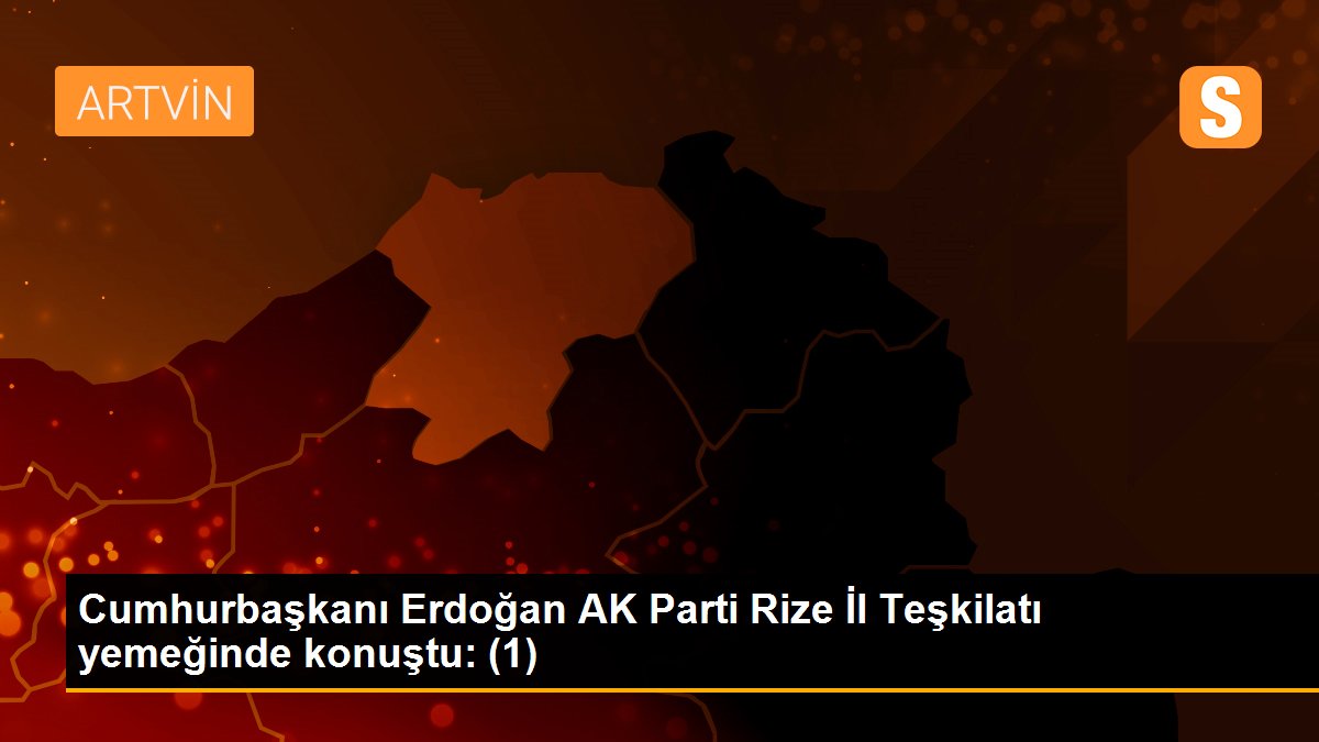 Son dakika haberi | Cumhurbaşkanı Erdoğan AK Parti Rize İl Teşkilatı yemeğinde konuştu: (1)