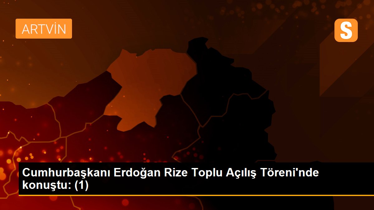 Son Dakika: Cumhurbaşkanı Erdoğan Rize Toplu Açılış Töreni\'nde konuştu: (1)