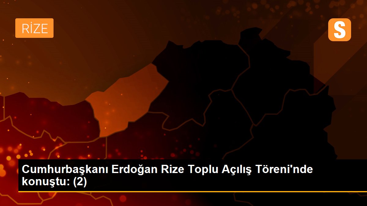 Cumhurbaşkanı Erdoğan Rize Toplu Açılış Töreni\'nde konuştu: (2)