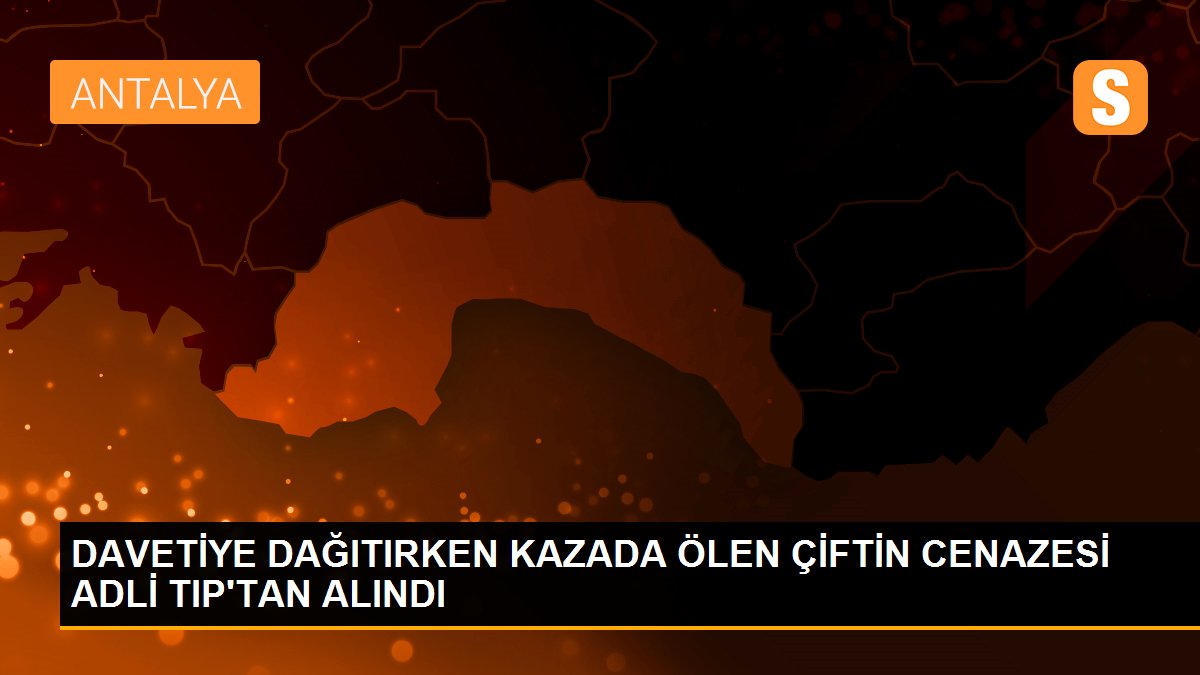 Son Dakika | DAVETİYE DAĞITIRKEN KAZADA ÖLEN ÇİFTİN CENAZESİ ADLİ TIP\'TAN ALINDI