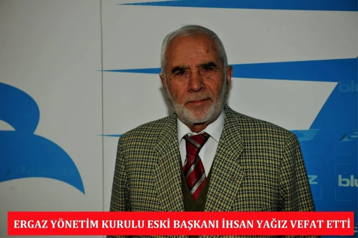 ERGAZ Yönetim Kurulu eski Başkanı İhsan Yağız vefat etti