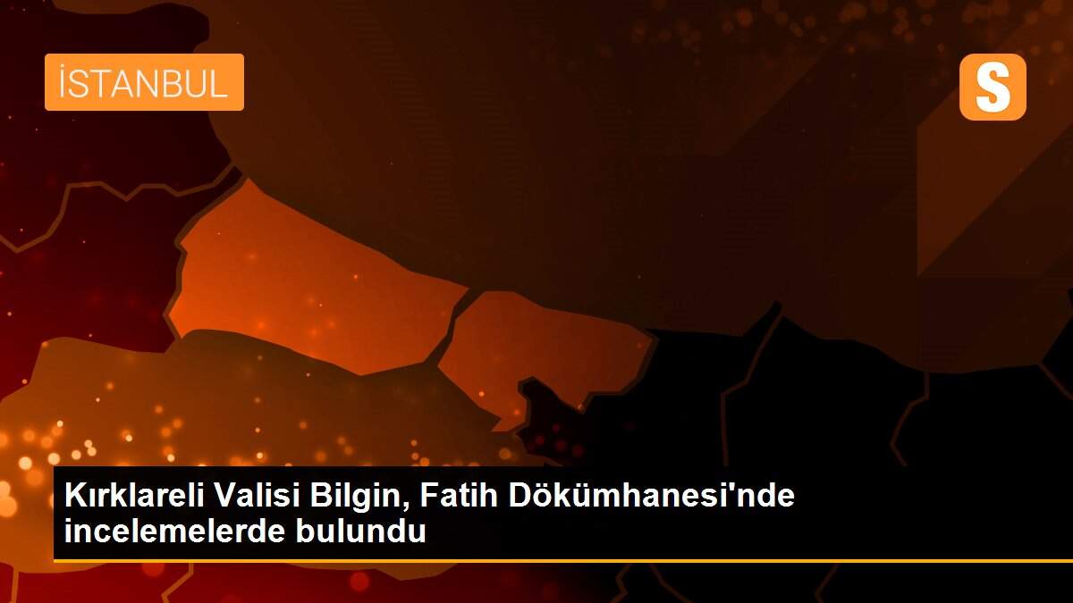 Kırklareli Valisi Bilgin, Fatih Dökümhanesi\'nde incelemelerde bulundu