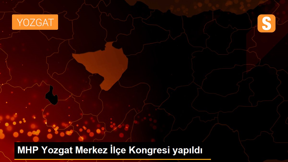 MHP Yozgat Merkez İlçe Kongresi yapıldı