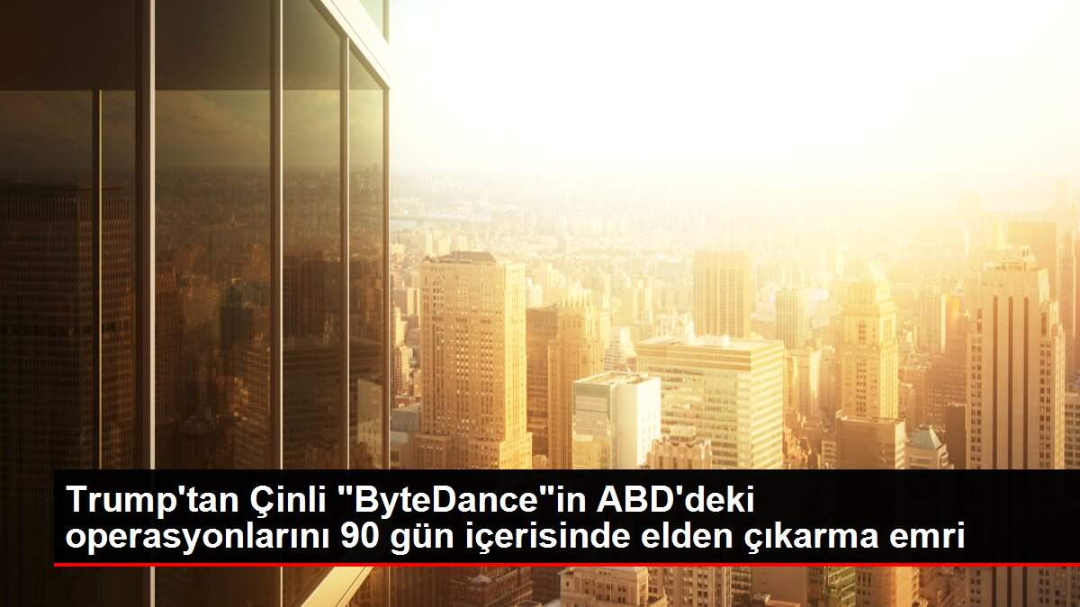 Son dakika haberleri: Trump'tan Çinli 'ByteDance'in ABD'deki operasyonlarını 90 gün içerisinde elden çıkarma emri