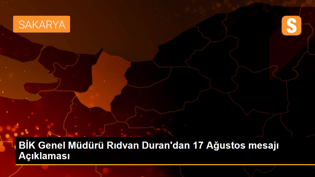 BİK Genel Müdürü Rıdvan Duran\'dan 17 Ağustos mesajı Açıklaması