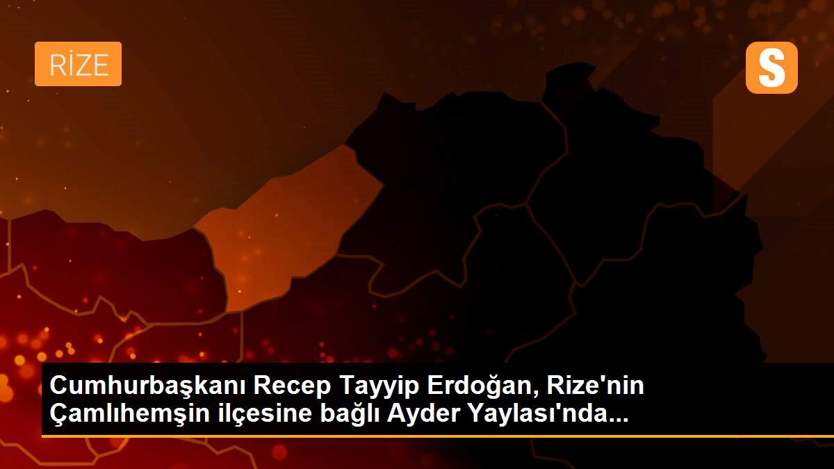 Cumhurbaşkanı Recep Tayyip Erdoğan, Rize\'nin Çamlıhemşin ilçesine bağlı Ayder Yaylası\'nda...