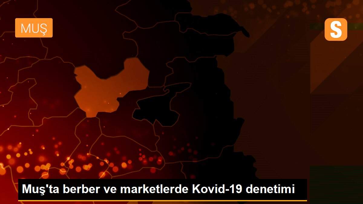 Muş\'ta berber ve marketlerde Kovid-19 denetimi