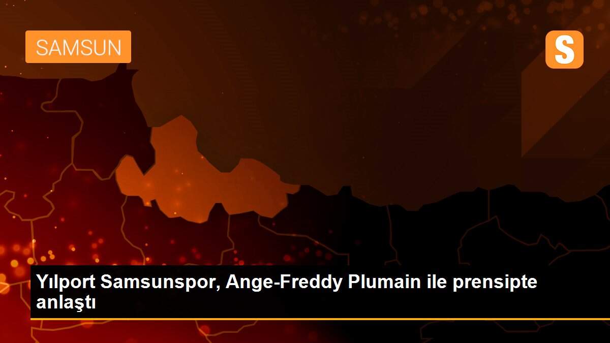 Yılport Samsunspor, Ange-Freddy Plumain ile prensipte anlaştı