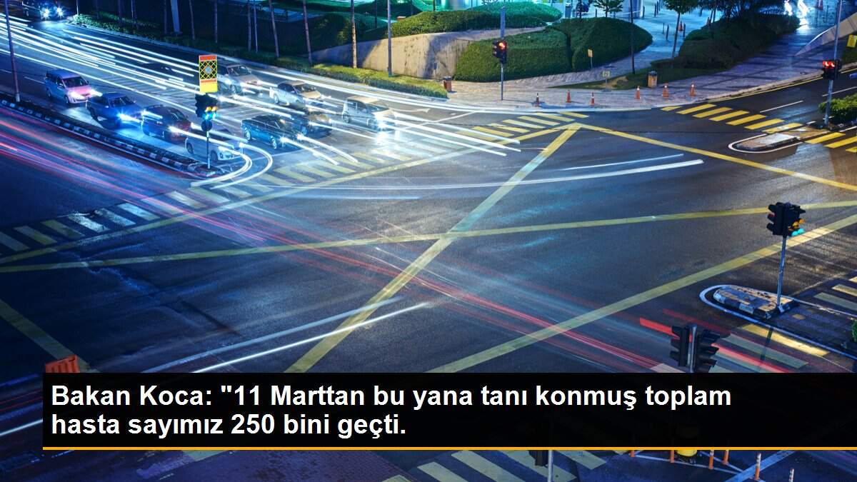 Son dakika... Bakan Koca: "11 Marttan bu yana tanı konmuş toplam hasta sayımız 250 bini geçti.