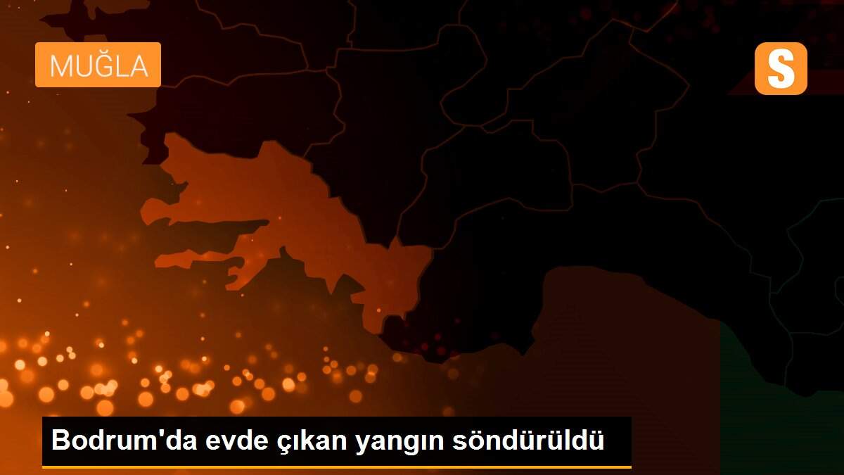 Son dakika... Bodrum\'da evde çıkan yangın söndürüldü