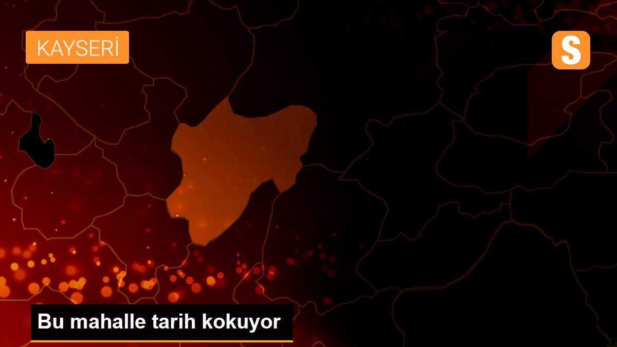 Bu mahalle tarih kokuyor