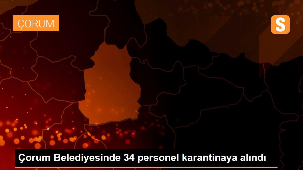 Çorum Belediyesinde 34 personel karantinaya alındı