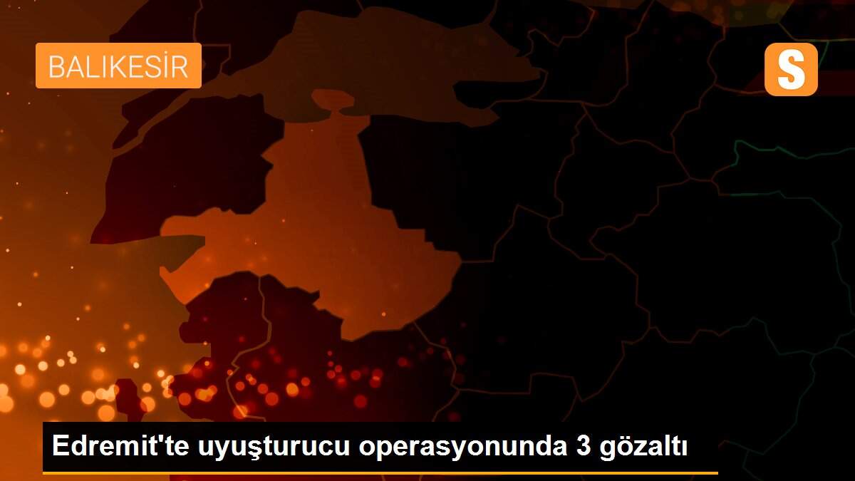 Son dakika haber: Edremit\'te uyuşturucu operasyonunda 3 gözaltı