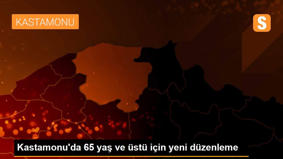Son dakika haber: Kastamonu\'da 65 yaş ve üstü için yeni düzenleme