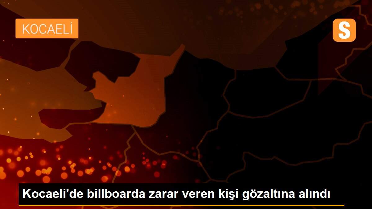 Son dakika haber | Kocaeli\'de billboarda zarar veren kişi gözaltına alındı