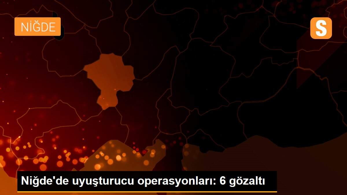 Son dakika! Niğde\'de uyuşturucu operasyonları: 6 gözaltı