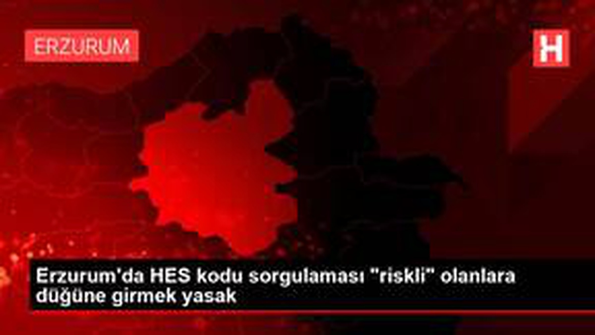 Son dakika haberi... Erzurum\'da HES kodu sorgulaması "riskli" olanlara düğüne girmek yasak