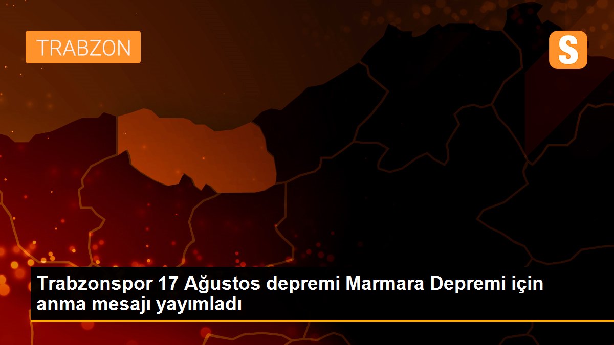 Trabzonspor 17 Ağustos depremi Marmara Depremi için anma mesajı yayımladı