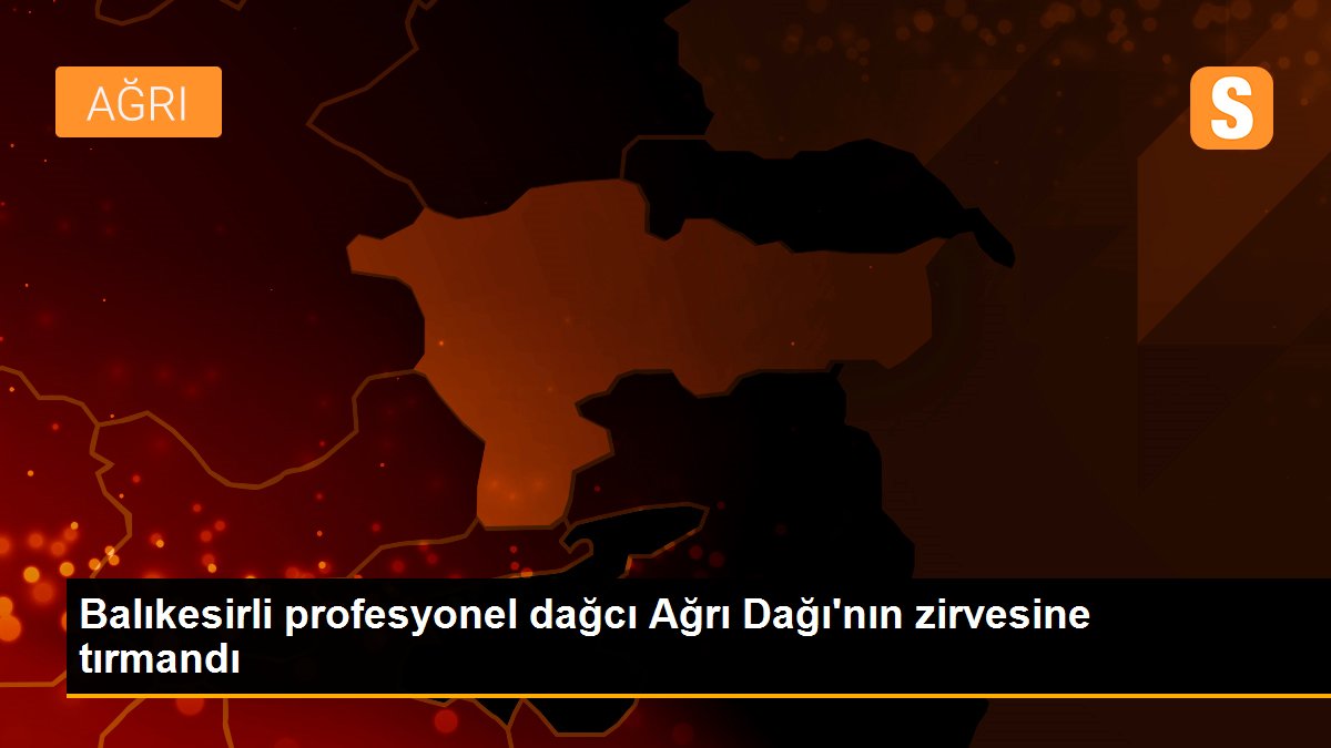 Balıkesirli profesyonel dağcı Ağrı Dağı\'nın zirvesine tırmandı