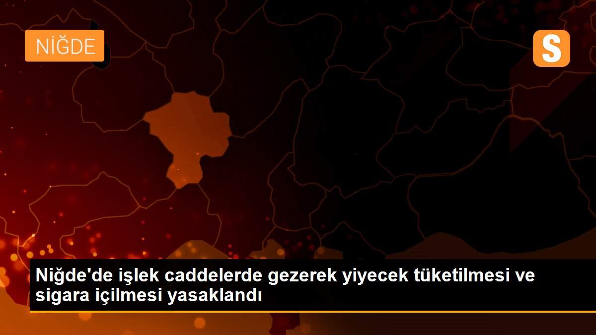 Niğde\'de işlek caddelerde gezerek yiyecek tüketilmesi ve sigara içilmesi yasaklandı