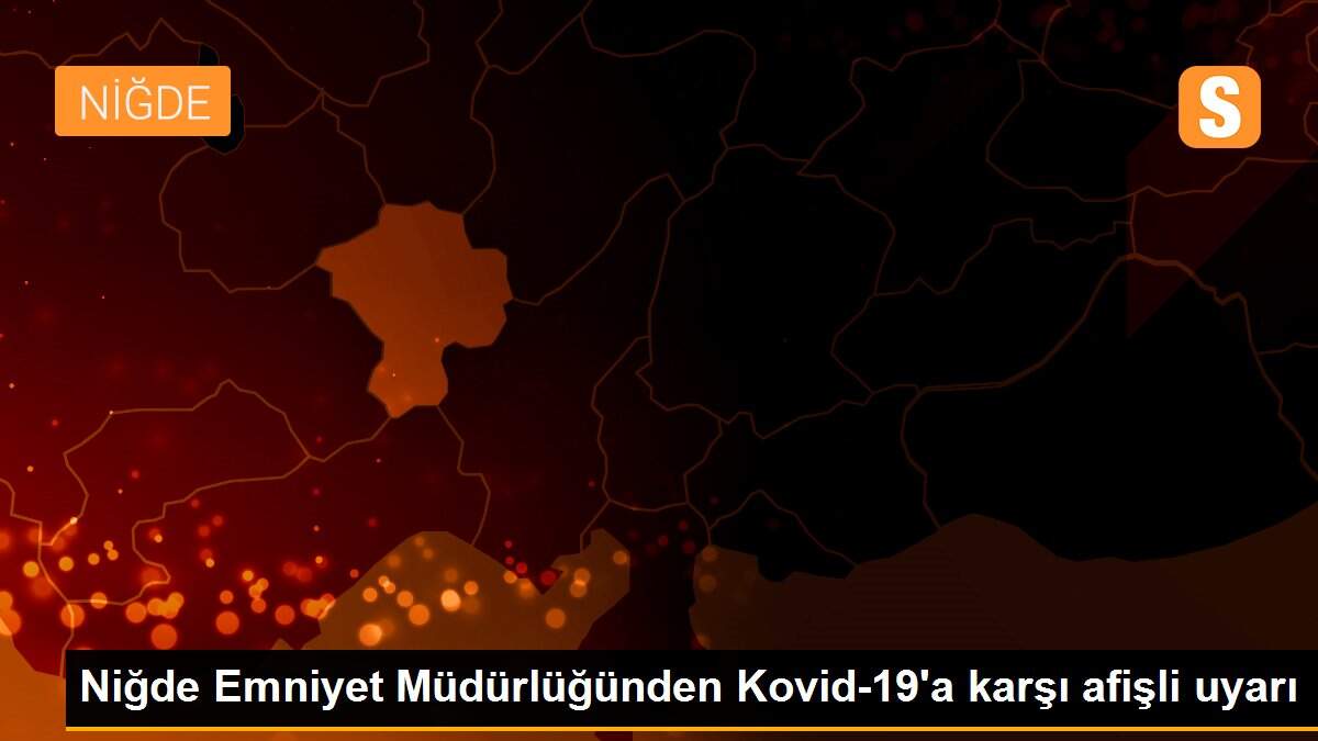 Son dakika gündem: Niğde Emniyet Müdürlüğünden Kovid-19\'a karşı afişli uyarı