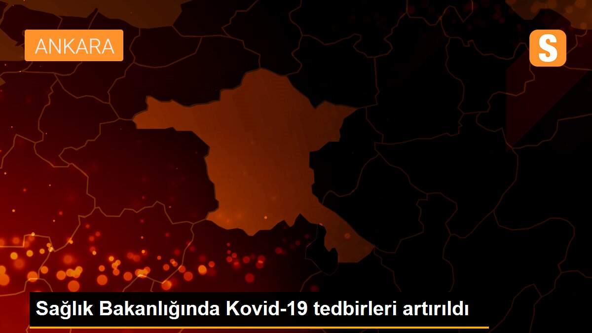 Sağlık Bakanlığında Kovid-19 tedbirleri artırıldı