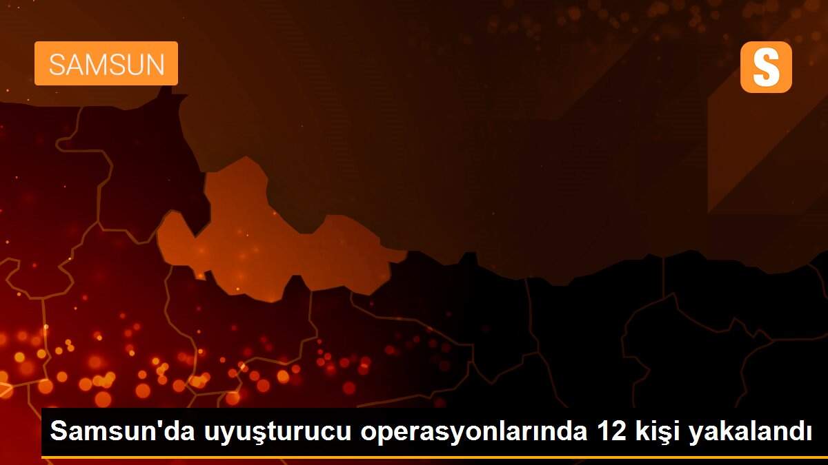 Son dakika haber... Samsun\'da uyuşturucu operasyonlarında 12 kişi yakalandı