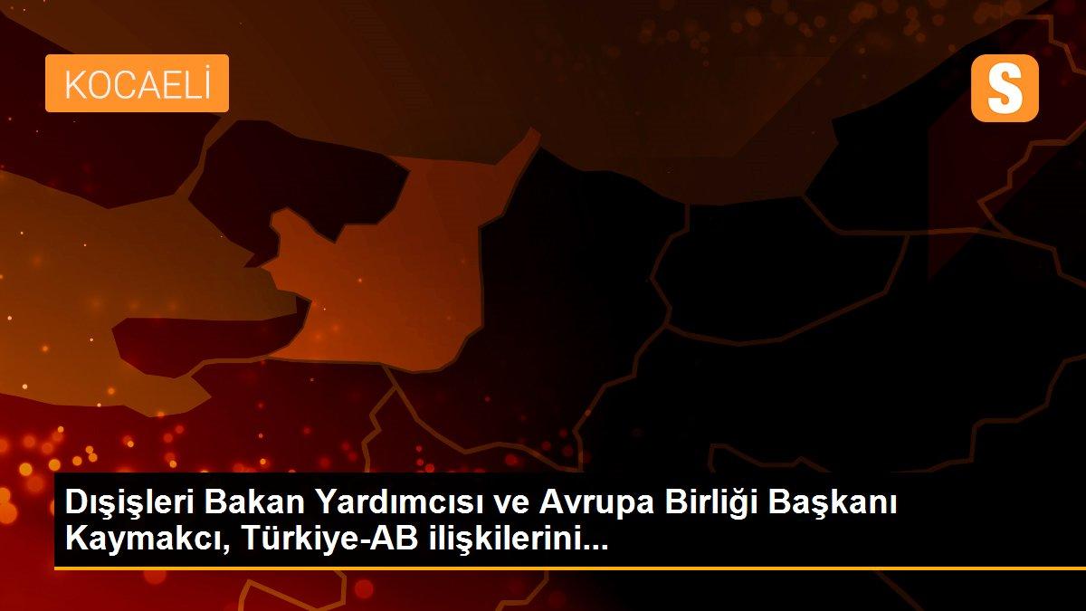 Son dakika haberleri: Dışişleri Bakan Yardımcısı ve Avrupa Birliği Başkanı Kaymakcı, Türkiye-AB ilişkilerini...