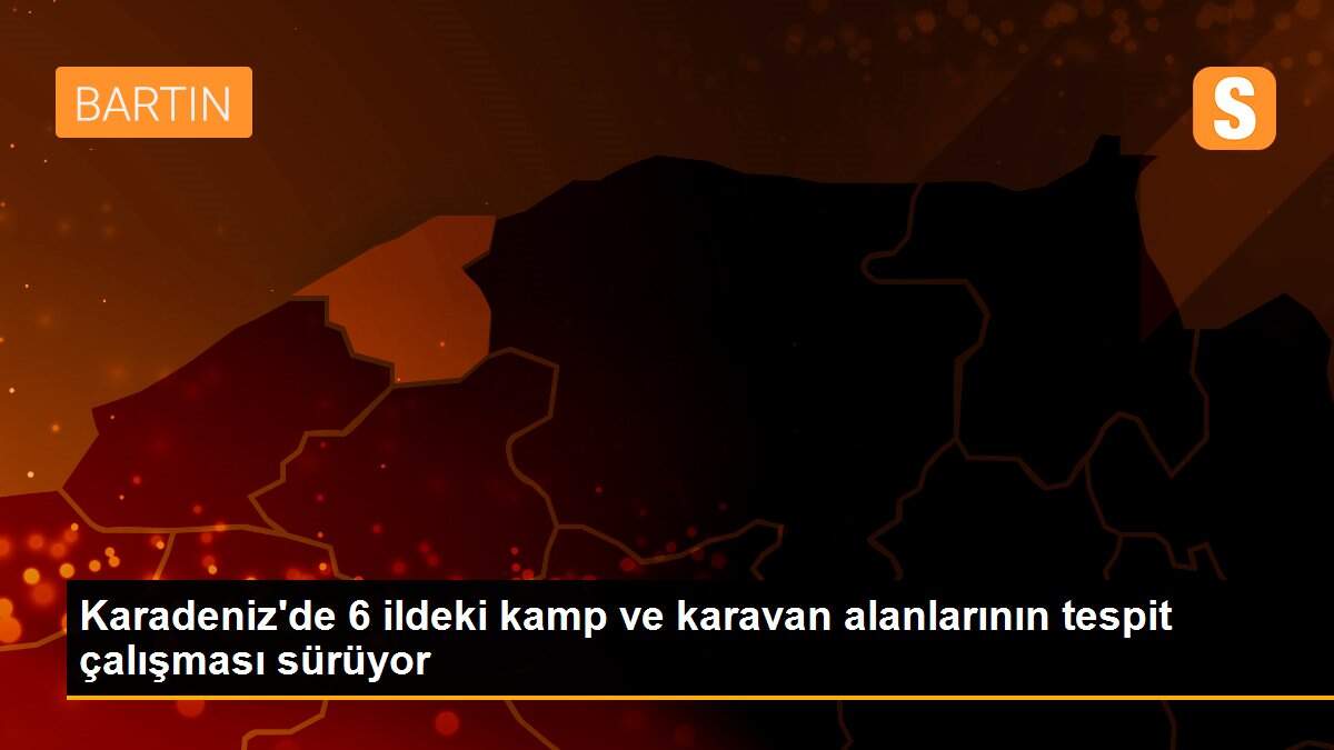Karadeniz\'de 6 ildeki kamp ve karavan alanlarının tespit çalışması sürüyor