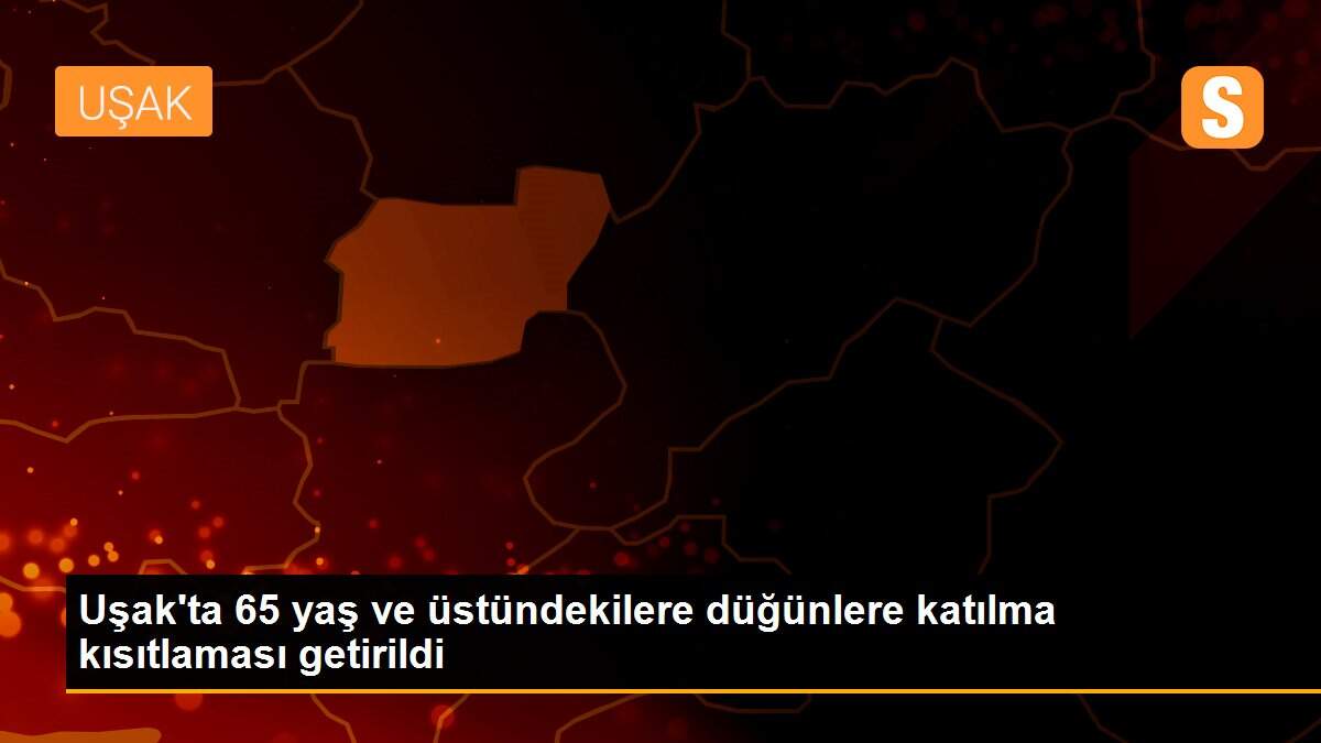 Uşak\'ta 65 yaş ve üstündekilere düğünlere katılma kısıtlaması getirildi