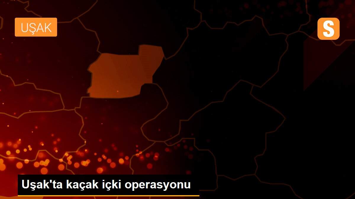 Son Dakika: Uşak\'ta kaçak içki operasyonu