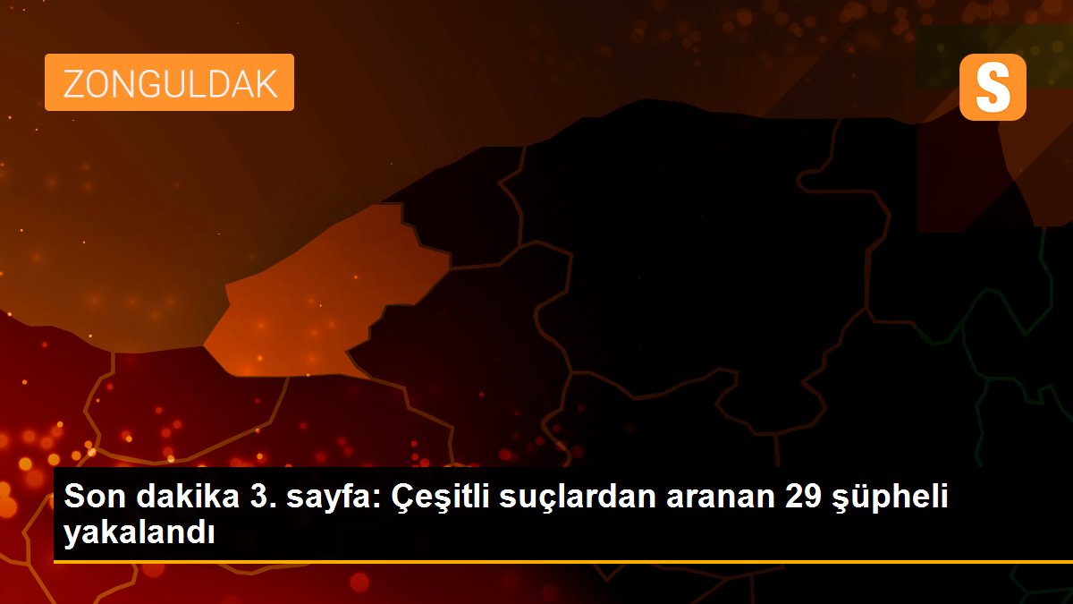 Son dakika 3. sayfa: Çeşitli suçlardan aranan 29 şüpheli yakalandı