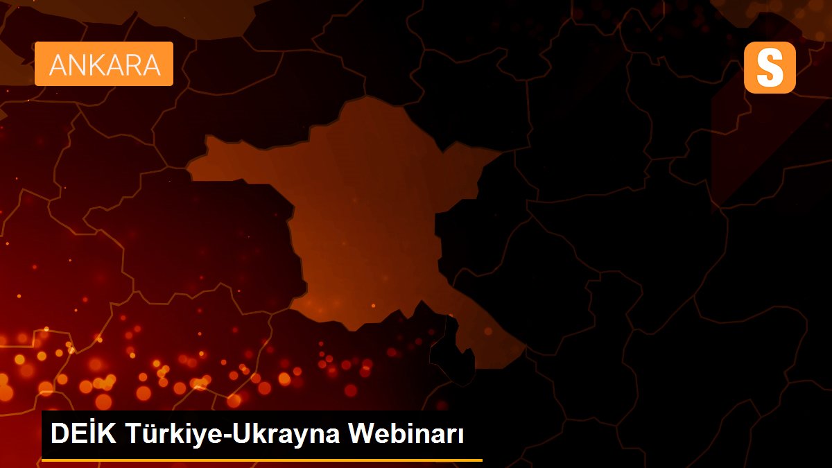 DEİK Türkiye-Ukrayna Webinarı