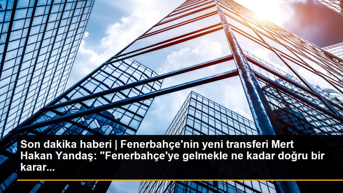 Son dakika haberi | Fenerbahçe\'nin yeni transferi Mert Hakan Yandaş: "Fenerbahçe\'ye gelmekle ne kadar doğru bir karar...